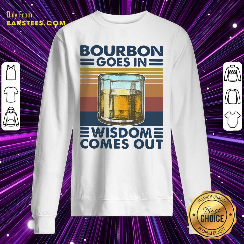 Funny Bourbon Goes In Wisdom Comes Out Vintage Shirt - Image 5