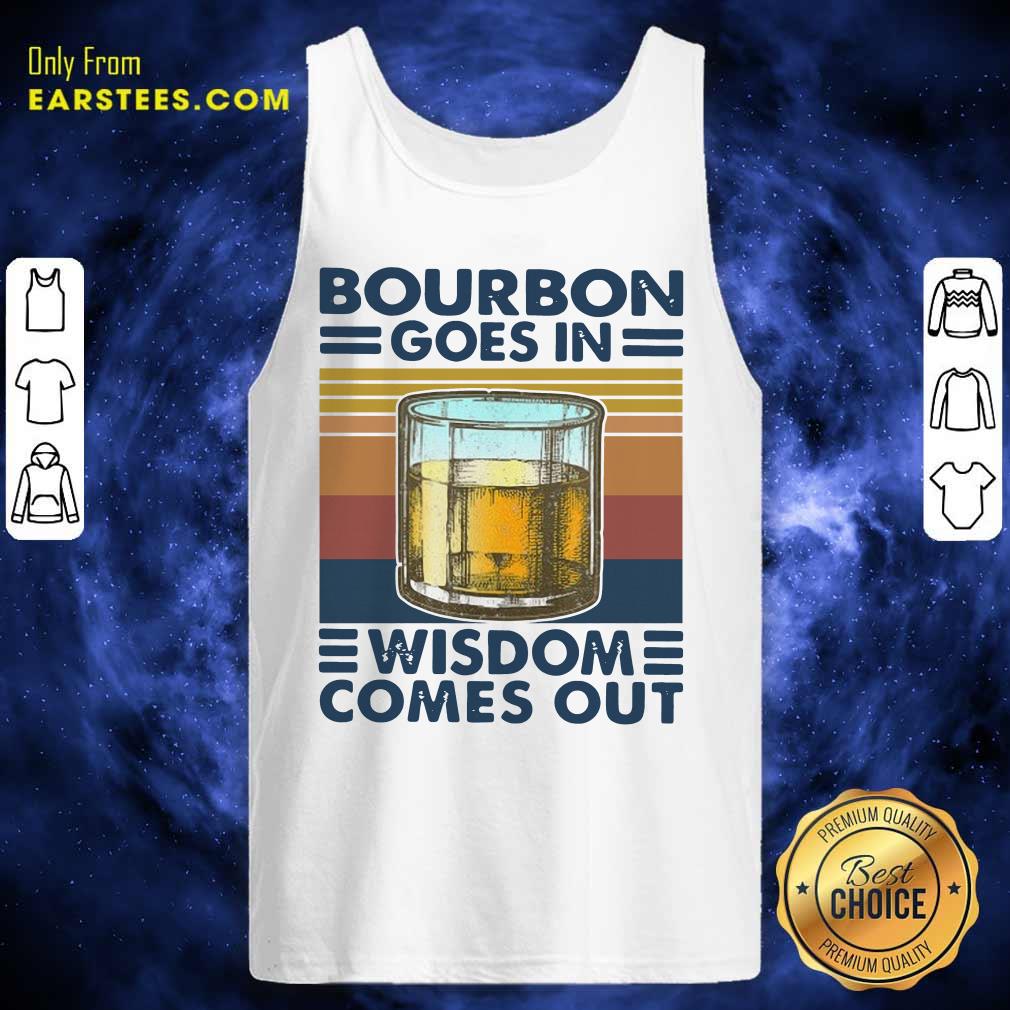 Funny Bourbon Goes In Wisdom Comes Out Vintage Shirt - Image 4