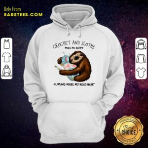 Alternative view of Funny Crochet And Sloths Make Me Happy Humans Make My Head Hurt Shirt
