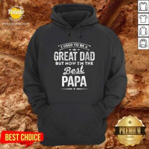 Alternative view of I Used Be A Great Dad But Now I'M The Best Papa Shirt