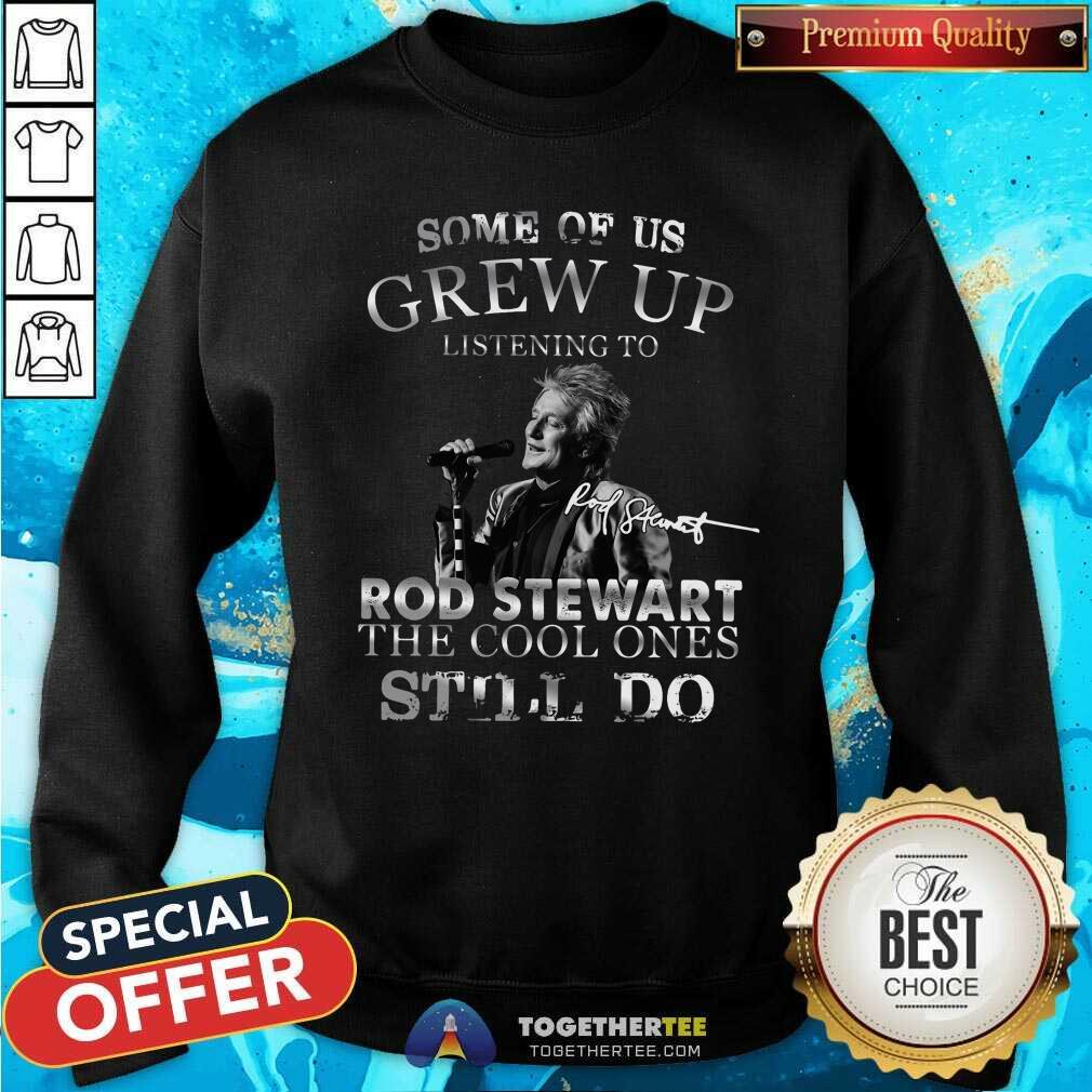 Hot Some Of Us Grew Up Listening To Rod Stewart The Cool Ones Still Do Shirt - Image 2