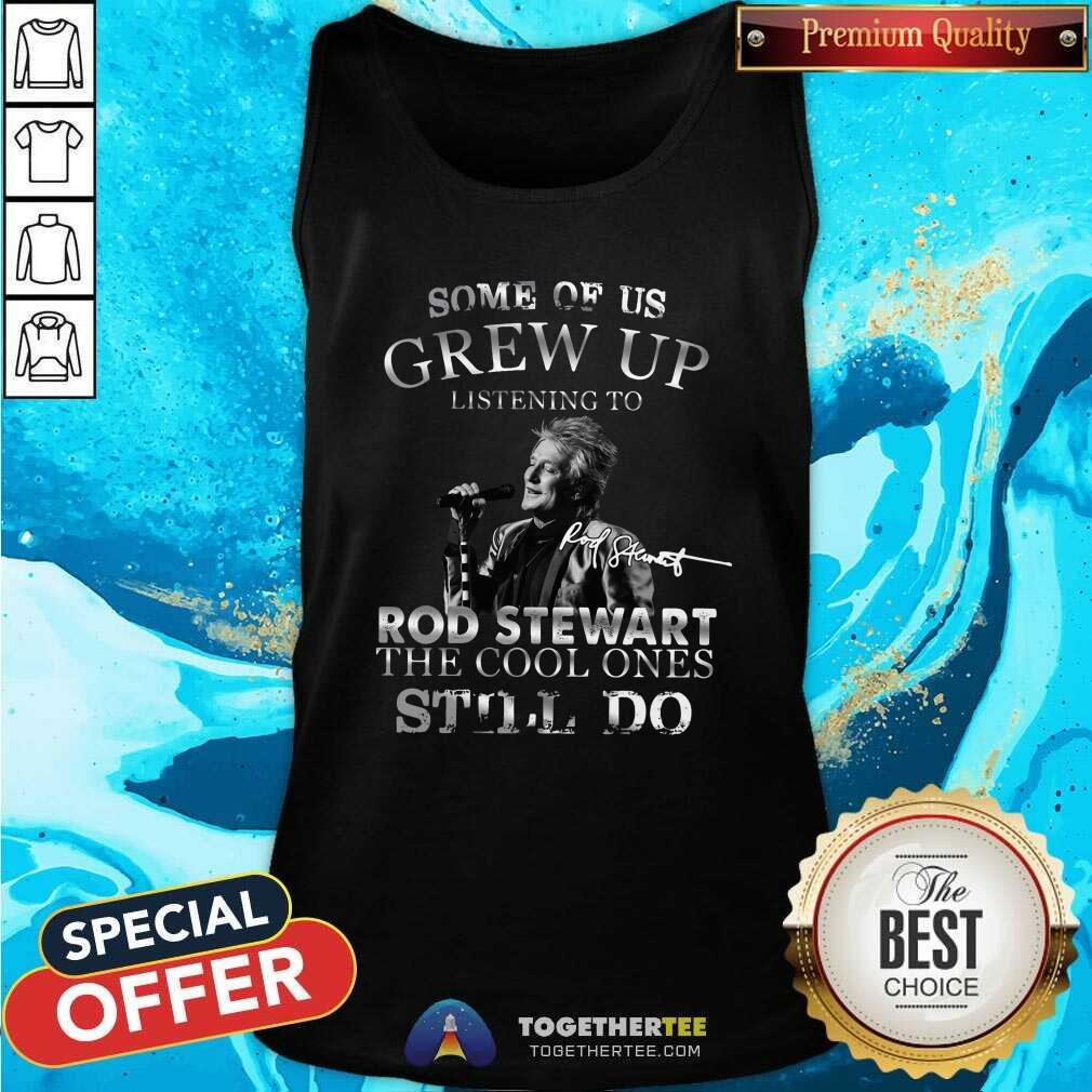 Hot Some Of Us Grew Up Listening To Rod Stewart The Cool Ones Still Do Shirt - Image 4