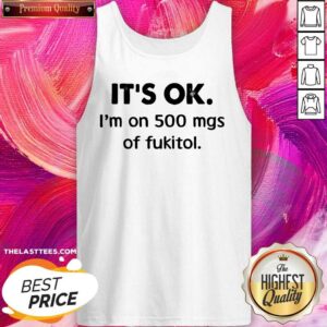 Alternative view of Awesome It’s Ok I’m On 500 Mgs Of Fukitol Shirt