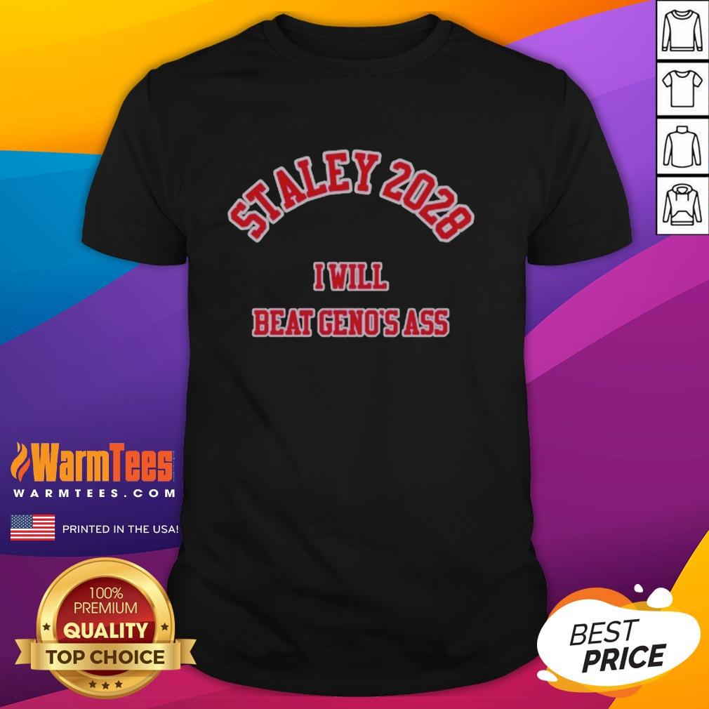 Good Staley 2028 I Will Beat Geno's Ass T-Shirt