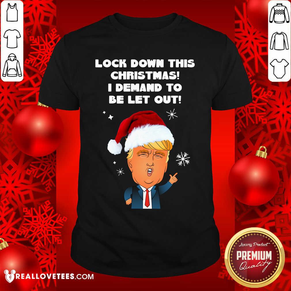 Fantastic Santa Donald Trump Lock Down This Christmas I Demand To Be Let Out Shirt