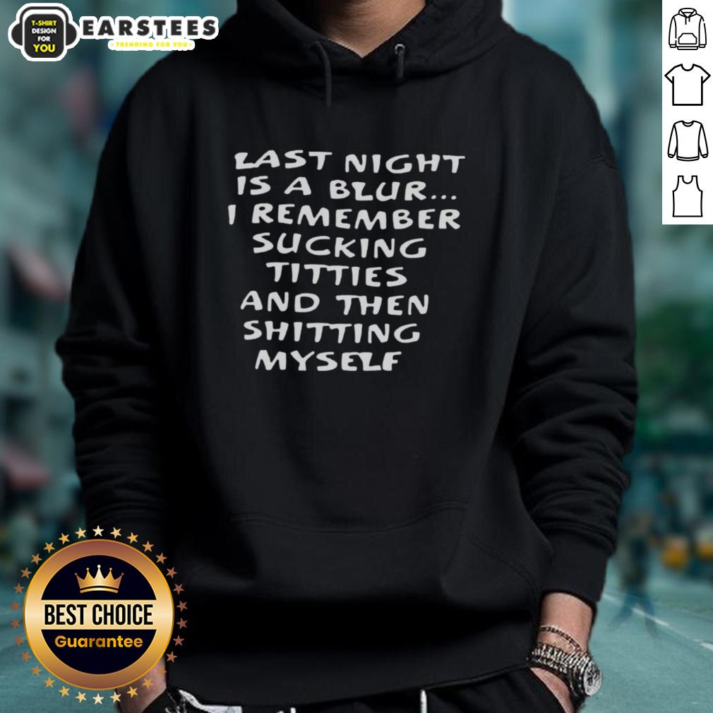 Premium Last Night Is A Blur I Remember Sucking Titties And Then Shitting Myself T-Shirt - Image 2