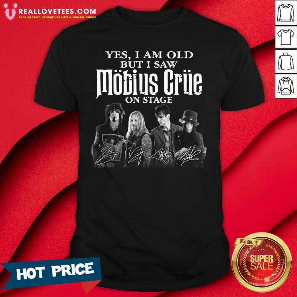 Good Yes I Am Old But I Saw Mobius Grue On Stage Signatures Shirt