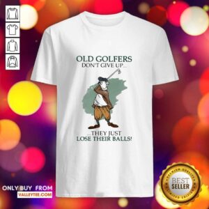 Attractive Old Golfers Dont Give Up They Just Loe Their Balls Shirt
