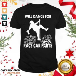 Attractive Will Dance For Race Car Parts Shirt