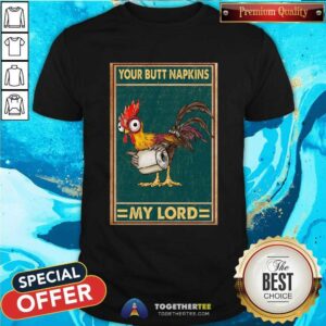 Good Hey Hey Chicken Your Butt Napkins My Lord Shirt