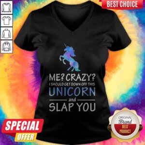 Alternative view of Me Crazy I Should Get Down Off This Unicorn And Slap You Shirt