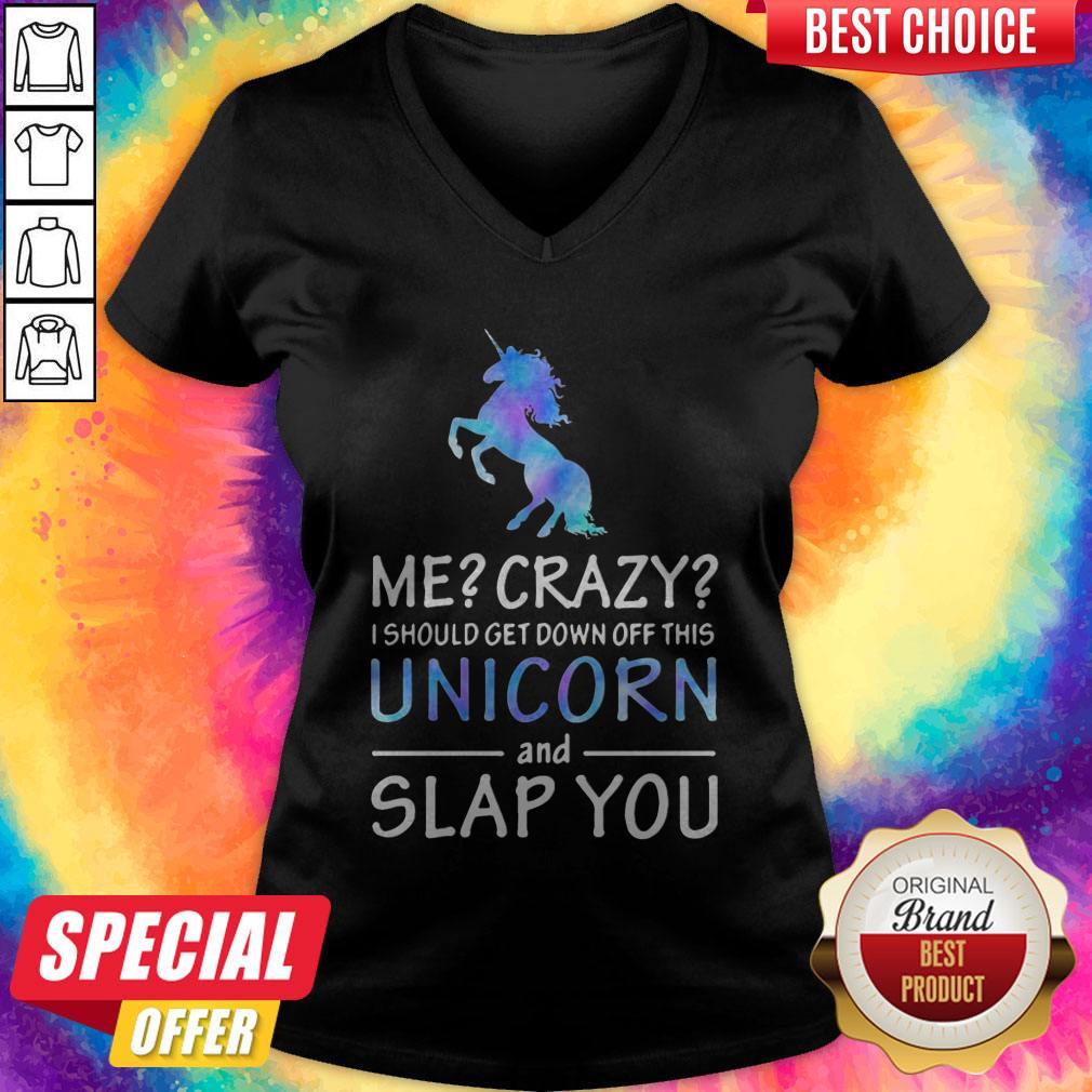 Me Crazy I Should Get Down Off This Unicorn And Slap You Shirt - Image 2