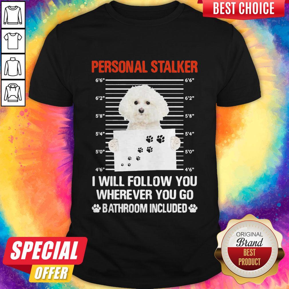 Perritos Adorables Personal Stalker I Will Follow You Wherever You Go Bathroom Included Shirt