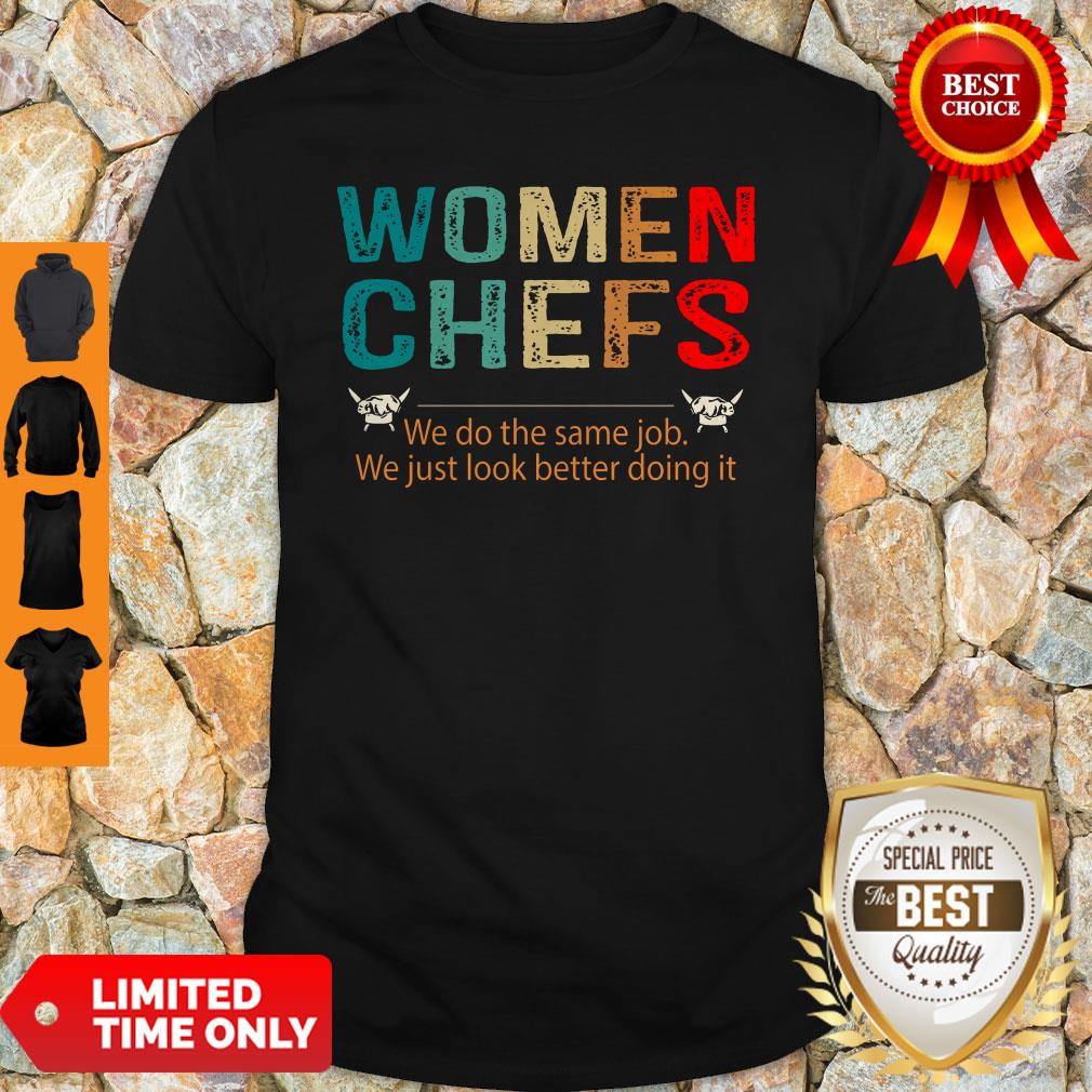 Women Chefs We Do He Same Job You Just Look Better Doing It Shirt