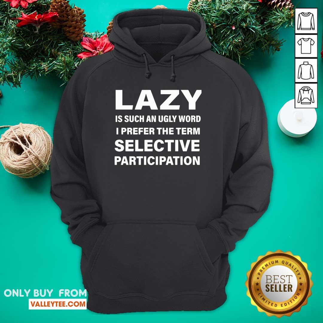 Cool Lazy Is Such An Ugly Word I Prefer The Term Selective Participation Shirt - Image 3