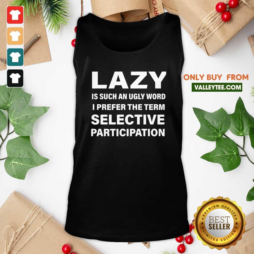 Cool Lazy Is Such An Ugly Word I Prefer The Term Selective Participation Shirt - Image 5