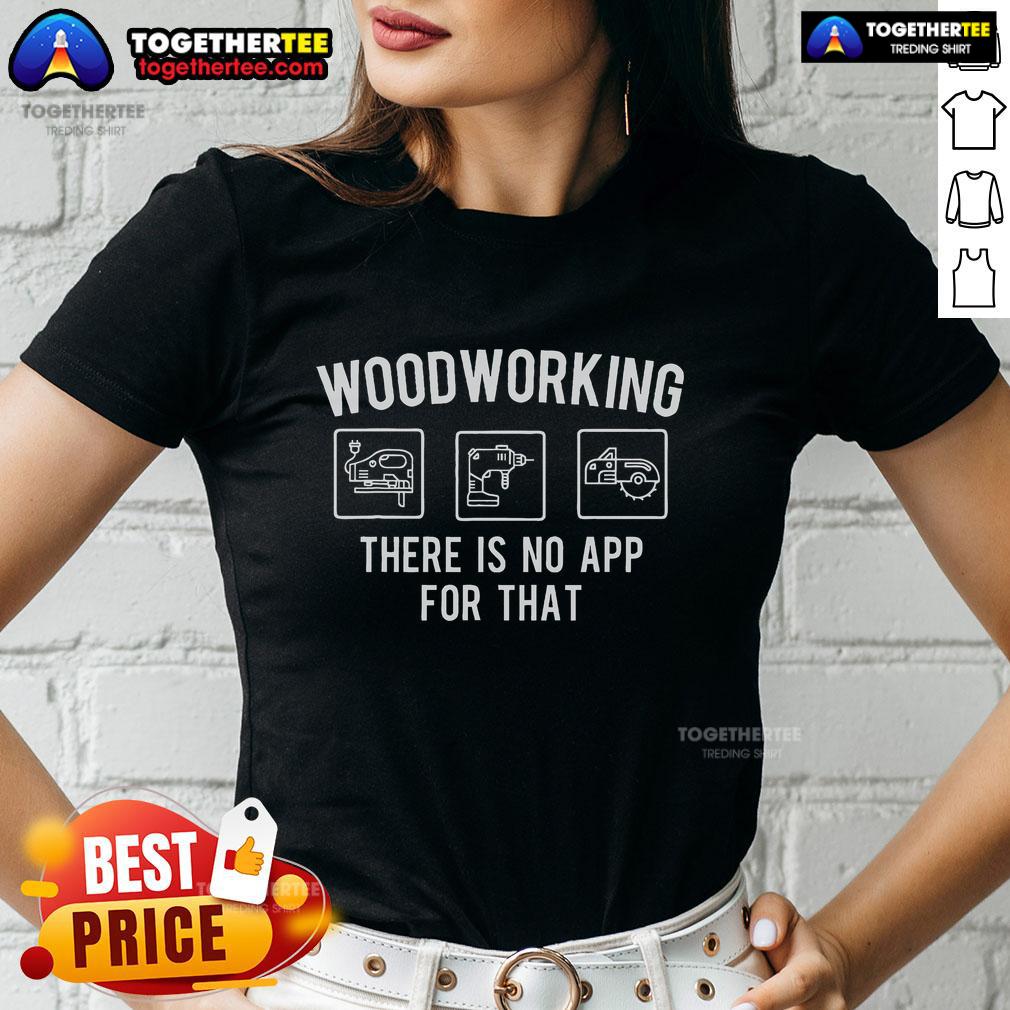 Top Woodworking There Is No App For That Woodworker Carpenter T-Shirt - Image 3