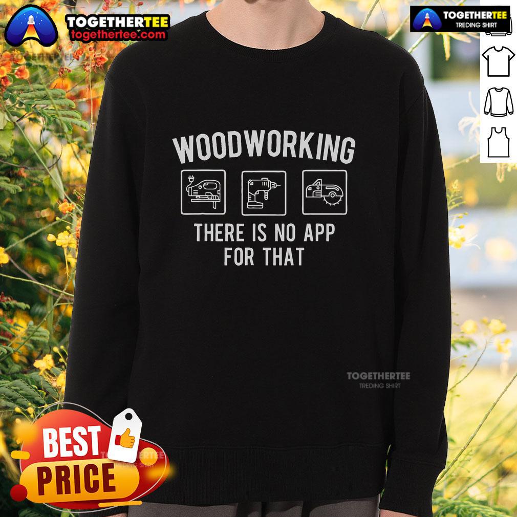 Top Woodworking There Is No App For That Woodworker Carpenter T-Shirt - Image 5