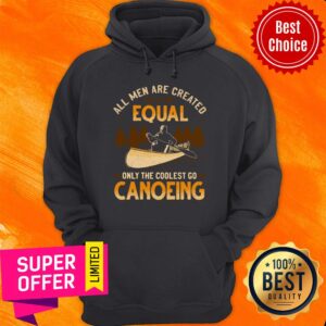 Alternative view of Nice Canoeing All Men Are Created Equal Only The Coolest Go Canoeing Shirt
