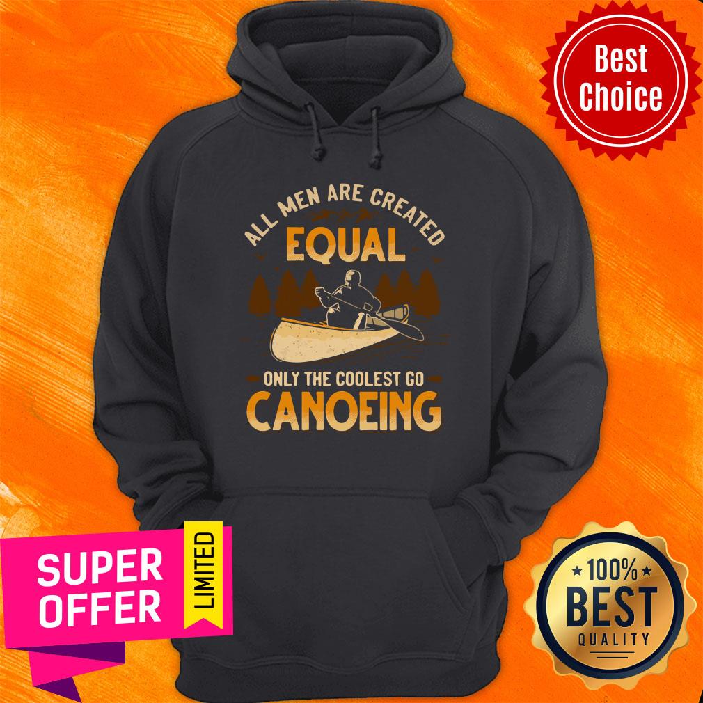 Nice Canoeing All Men Are Created Equal Only The Coolest Go Canoeing Shirt - Image 2