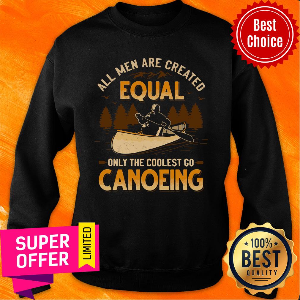 Nice Canoeing All Men Are Created Equal Only The Coolest Go Canoeing Shirt - Image 5