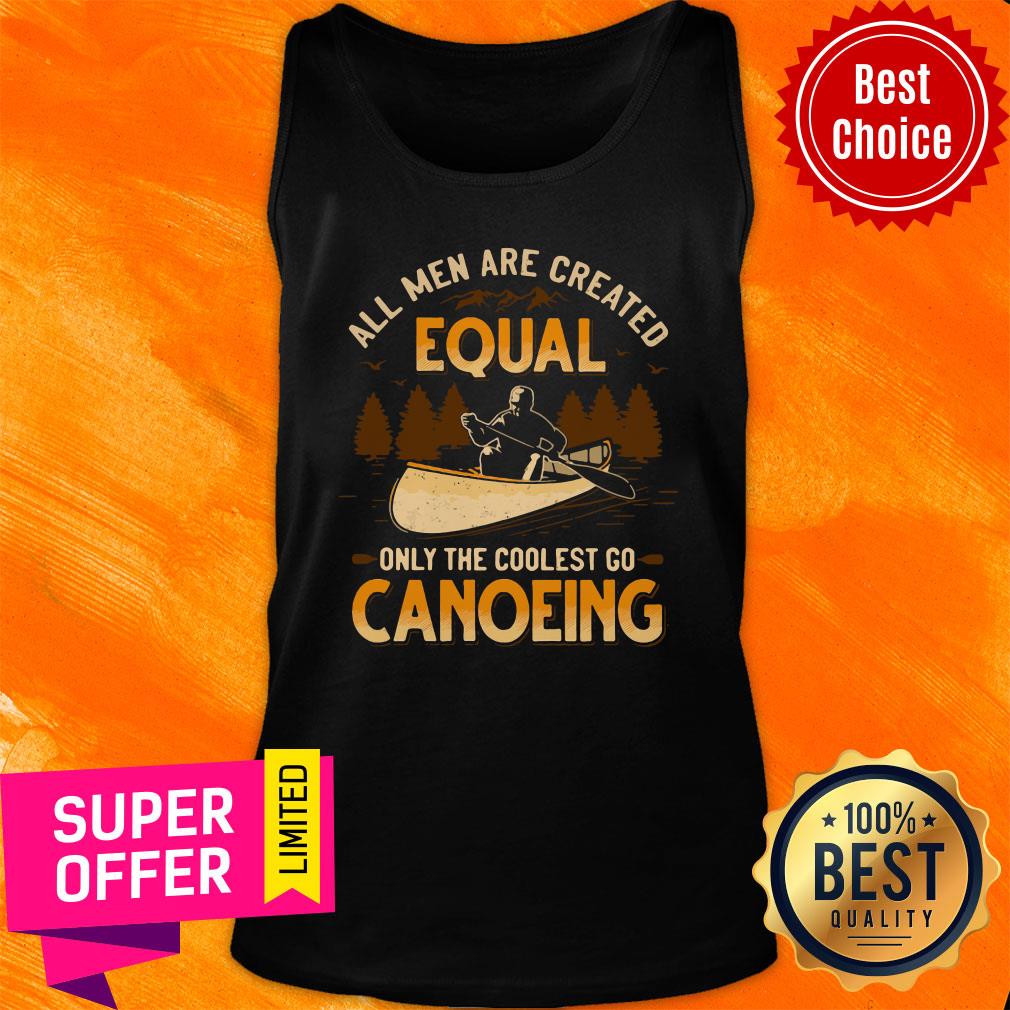 Nice Canoeing All Men Are Created Equal Only The Coolest Go Canoeing Shirt - Image 4
