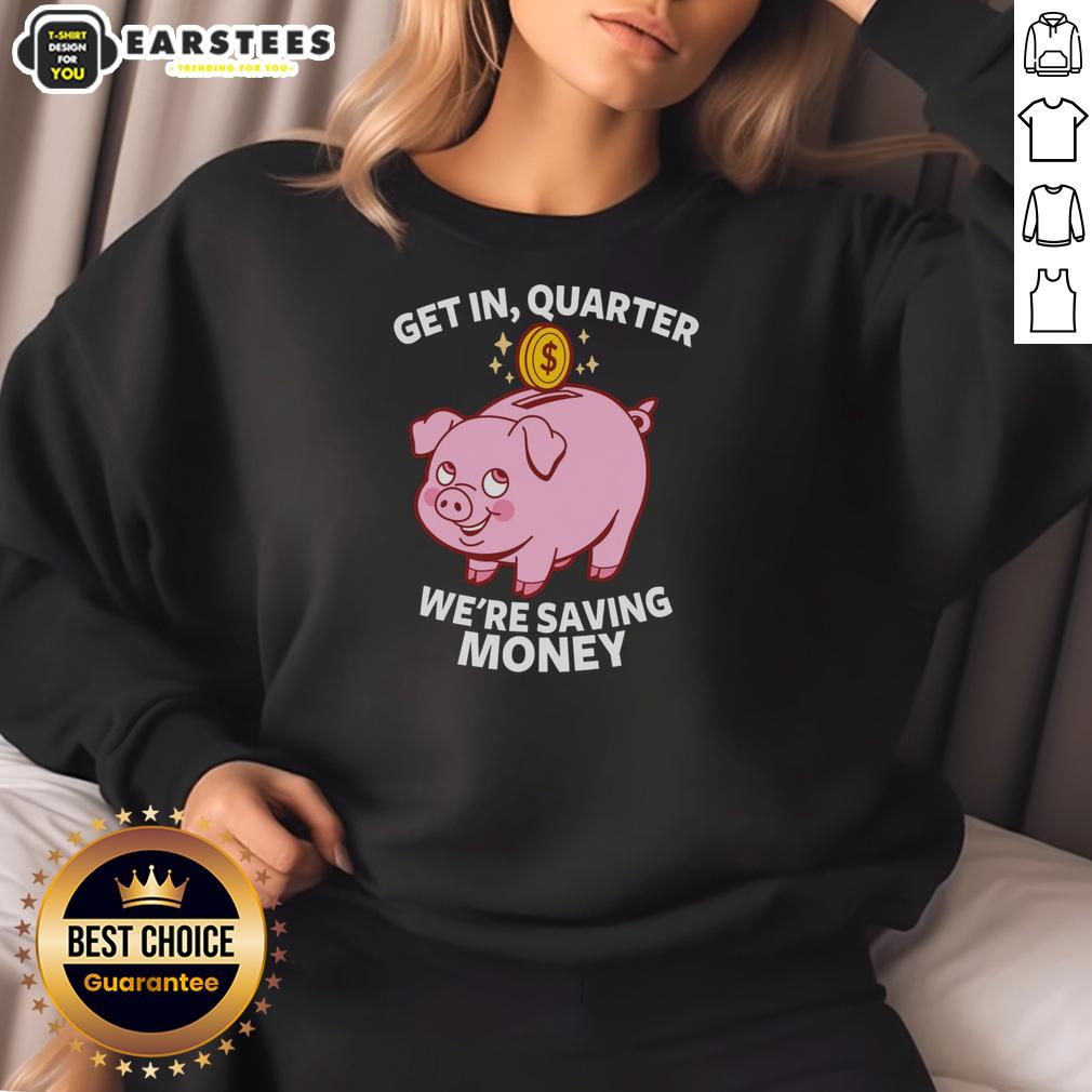 Good Get In Quarter We're Saving Money T-Shirt - Image 4