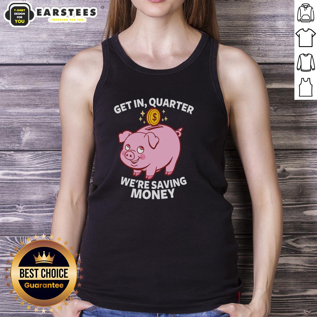 Good Get In Quarter We're Saving Money T-Shirt - Image 3