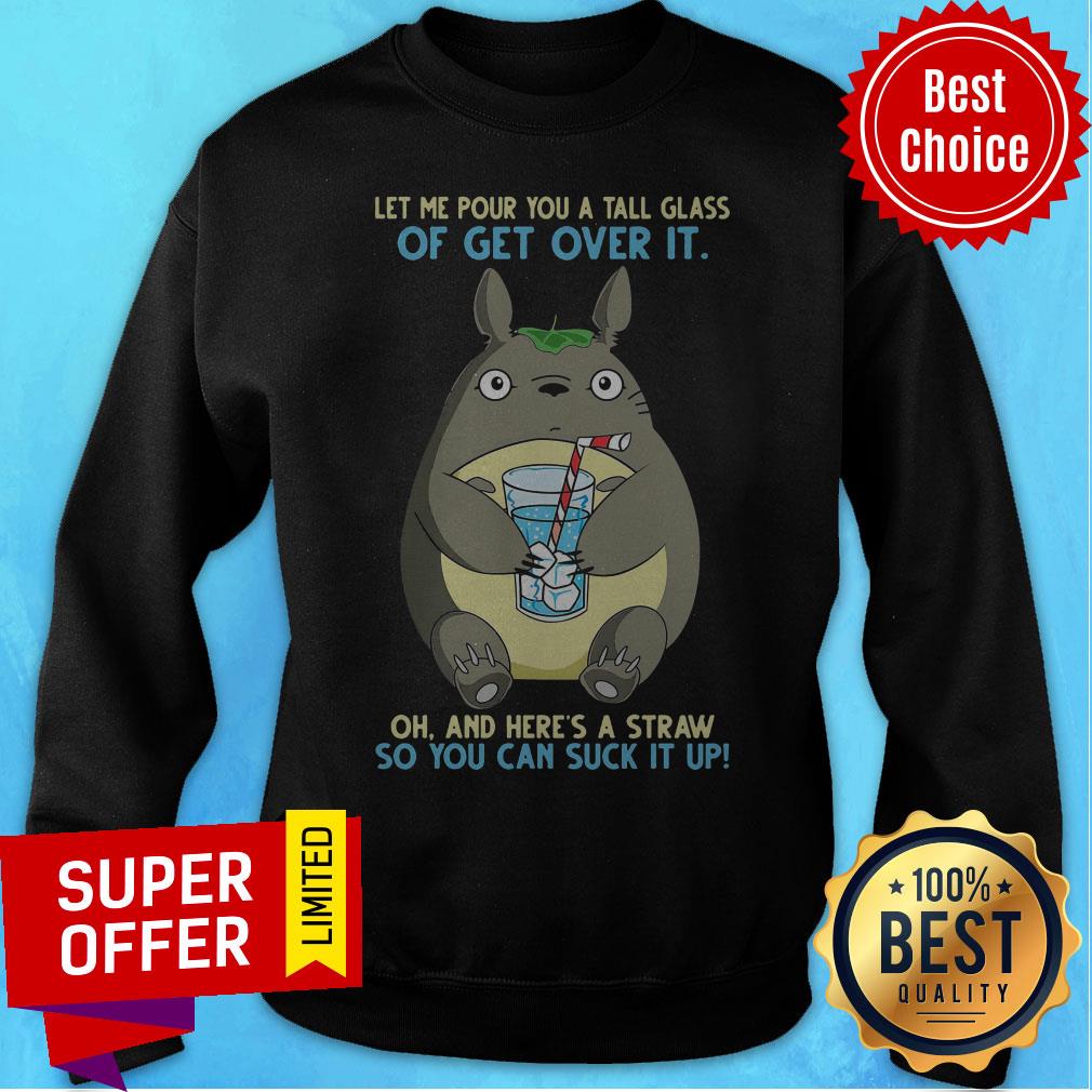 Totoro Let Me Pour You A Tall Glass Of Get Over It Oh And Here's A Straw So You Can Suck It Up Shirt - Image 5