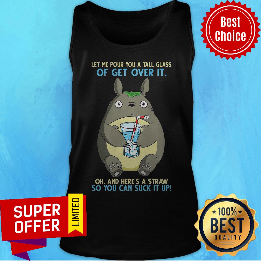 Totoro Let Me Pour You A Tall Glass Of Get Over It Oh And Here's A Straw So You Can Suck It Up Shirt - Image 4