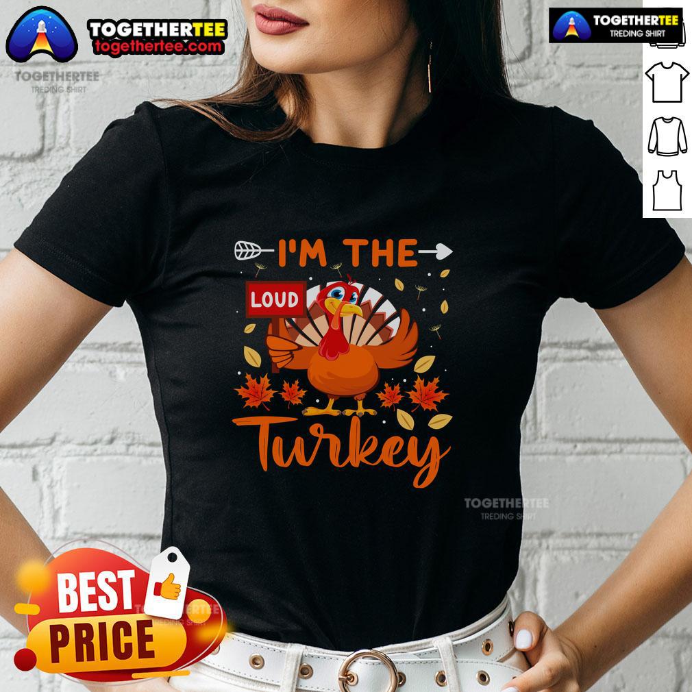 Funny I'm The Loud Turkey Funny Thanksgiving T-Shirt - Image 3