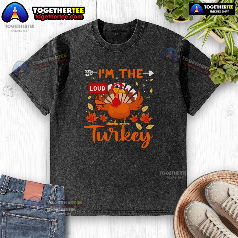 Funny I'm The Loud Turkey Funny Thanksgiving T-Shirt - Image 6
