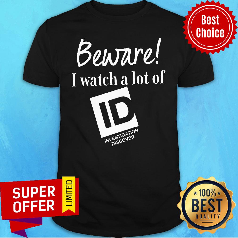 Funny Beware I Watch A Lot Of ID Investigation Discover Shirt