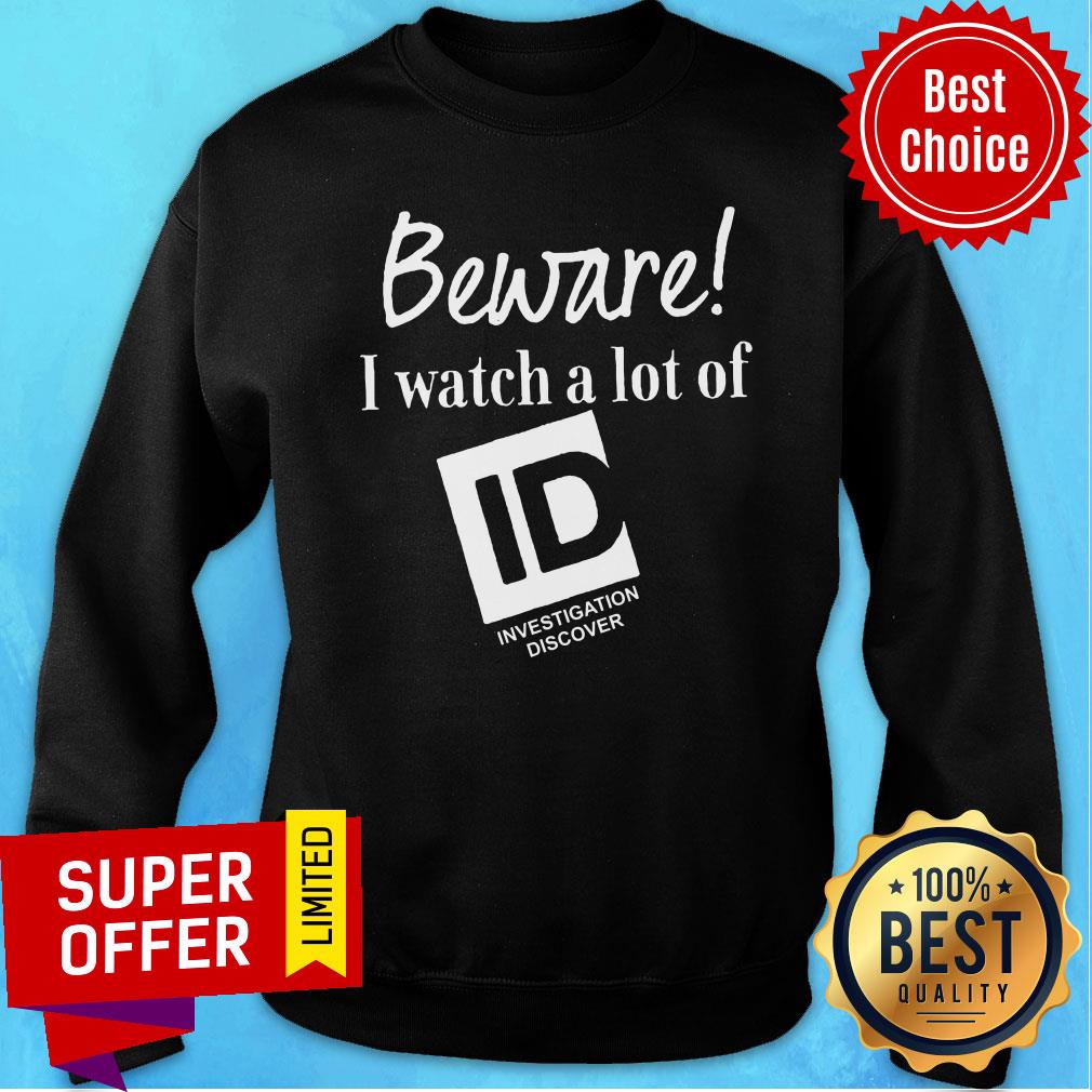 Funny Beware I Watch A Lot Of ID Investigation Discover Shirt - Image 5