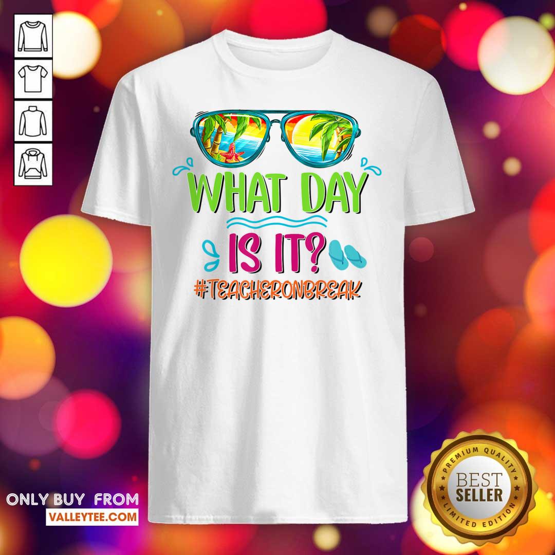 What Day Is It Teacher On Break Summer Vibes Shirt