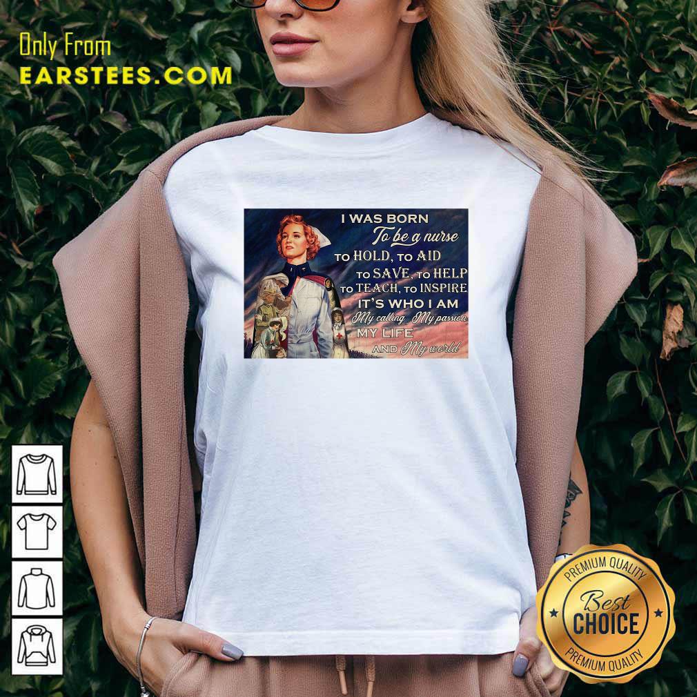 Perfect I Was Born To Be A Nurse To Hold To Aid To Save To Help To Teach To Inspire Its Who I Am Shirt - Image 3