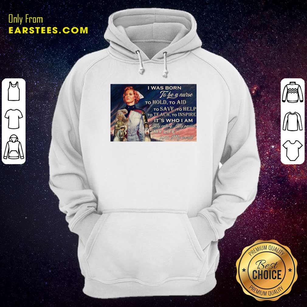 Perfect I Was Born To Be A Nurse To Hold To Aid To Save To Help To Teach To Inspire Its Who I Am Shirt - Image 2