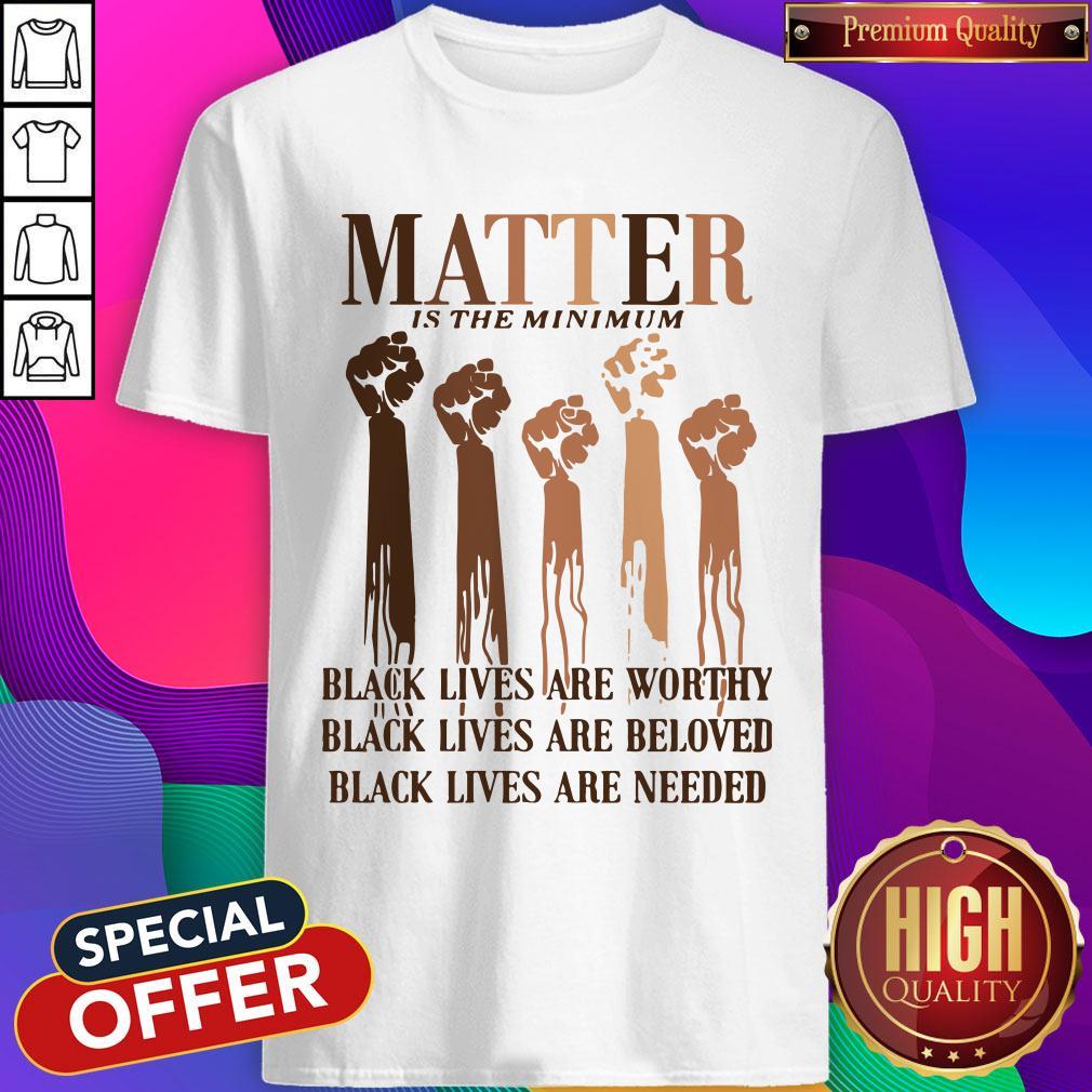 Awesome Matter Is The Minimum Black Lives Are Worthy Black Lives Are Beloved Juneteenth Shirt