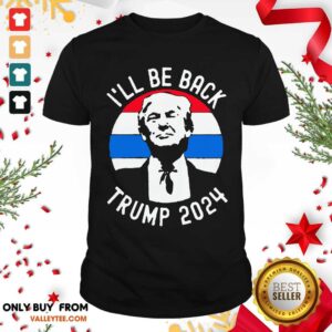 High Quality I’ll Be Back Trump 2024 Vintage Shirt