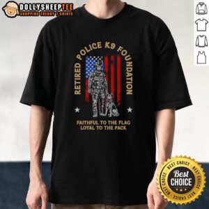 Nice Retired Police K9 Foundation Faithful To The Flag Loyal To The Pack Officer Dog T-Shirt