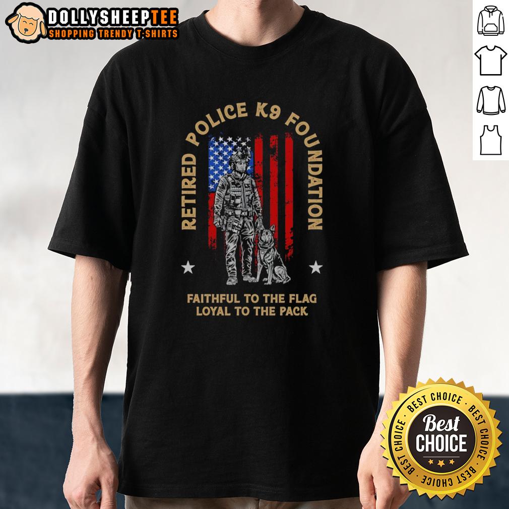 Nice Retired Police K9 Foundation Faithful To The Flag Loyal To The Pack Officer Dog T-Shirt