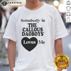 Official Somebody In The Callous Daoboys Loves Me T-Shirt
