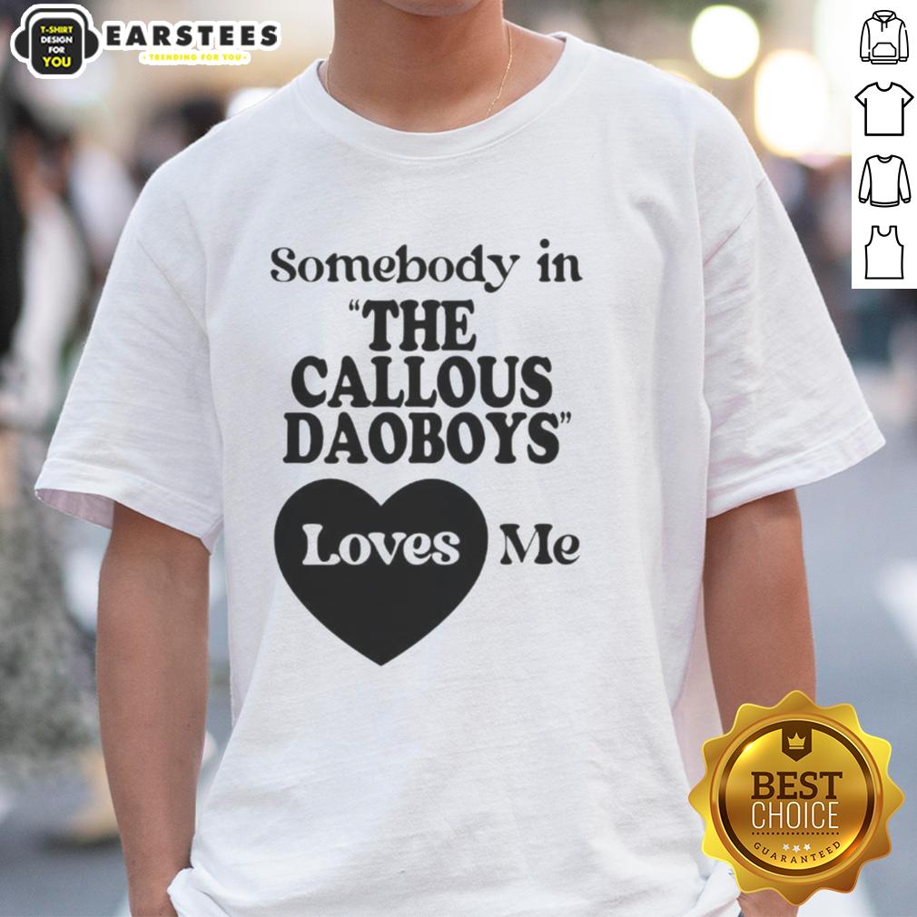 Official Somebody In The Callous Daoboys Loves Me T-Shirt
