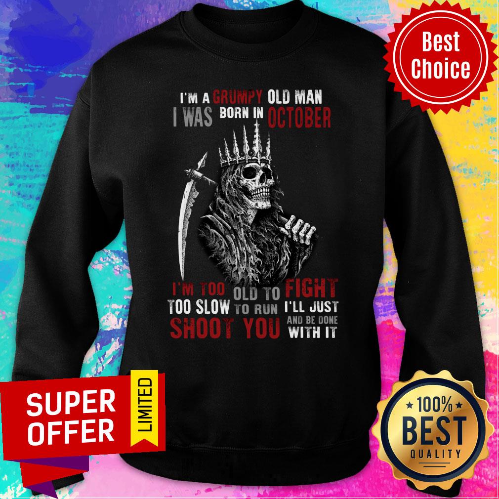 King Of Skeleton I'm A Grumpy Old Man I Was Born In October Shoot You Shirt - Image 5