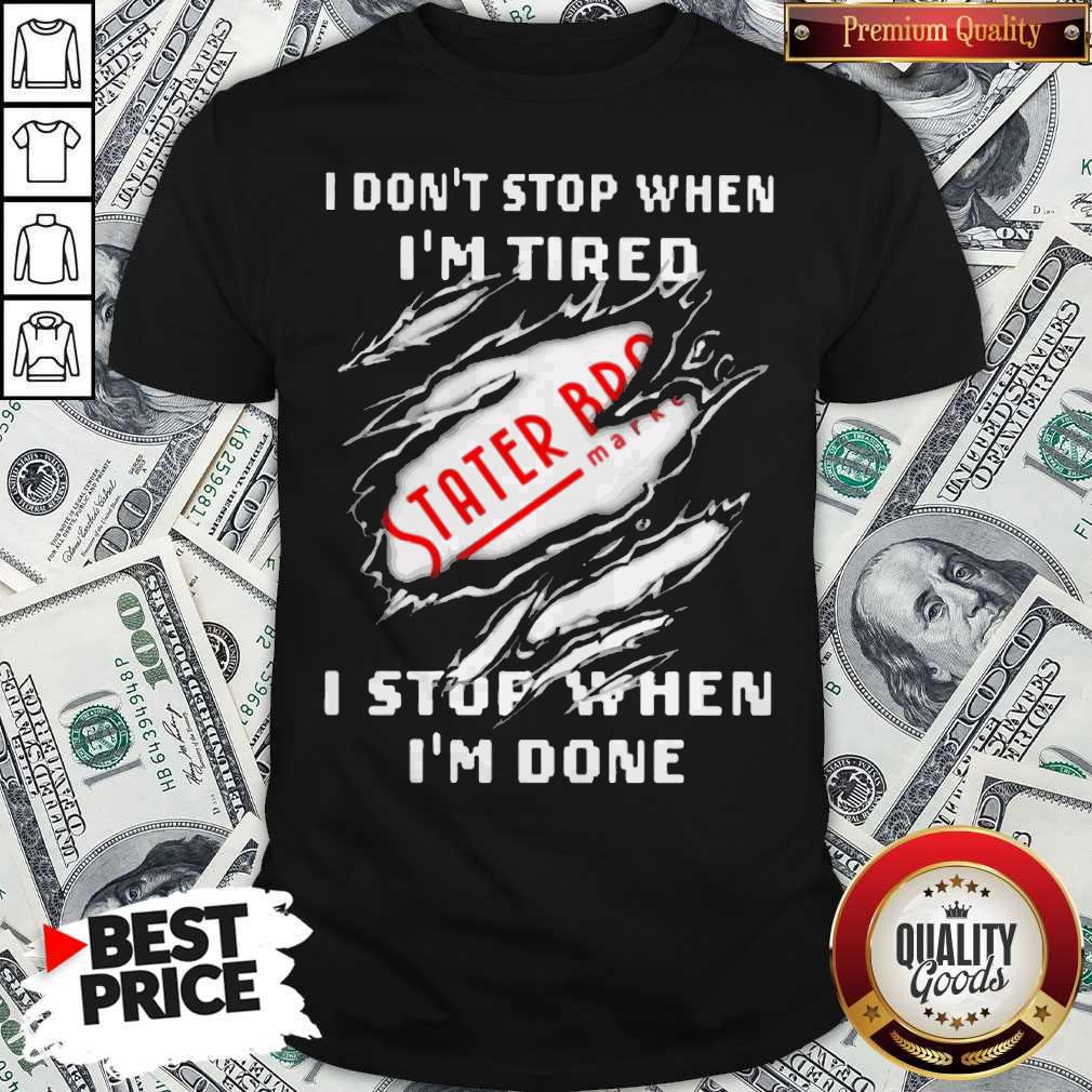 I Don’t Stop When I’m Tired Stater Bros Markets I Stop When I’m Done Shirt