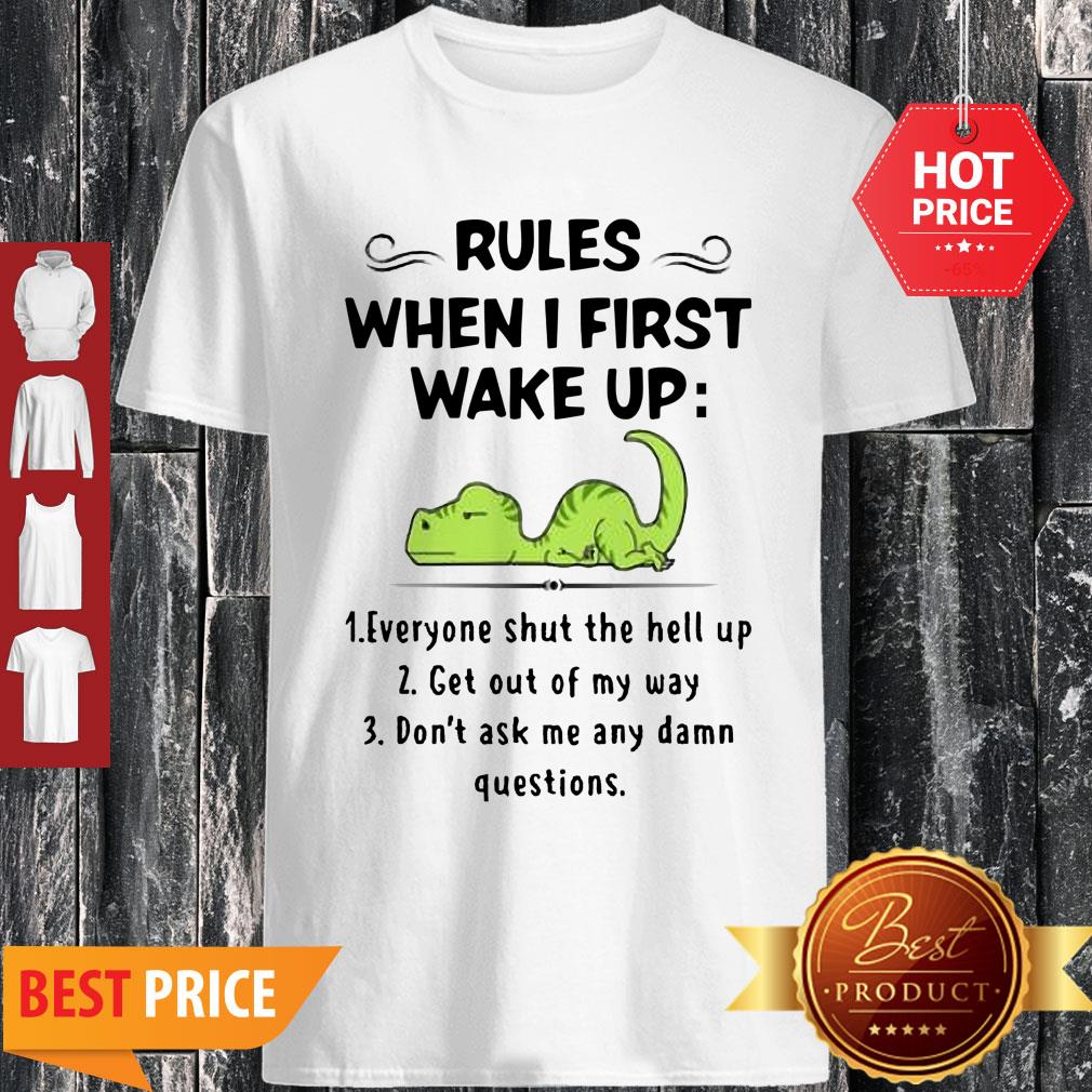 Rules When I First Wake Up Everyone Shut The Hell Up Dinosaurs Shirt