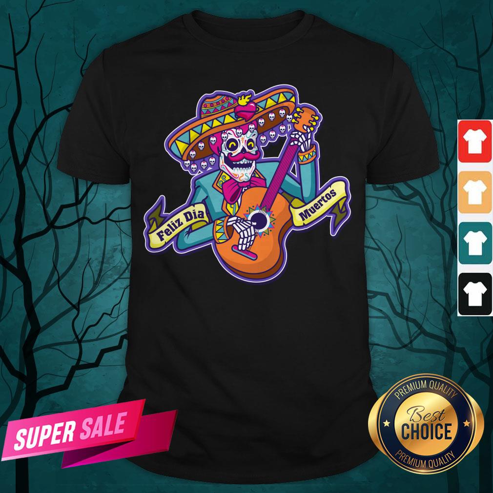 Feliz Dia Muertos Skeleton Man Play Guitar Day Dead Shirt