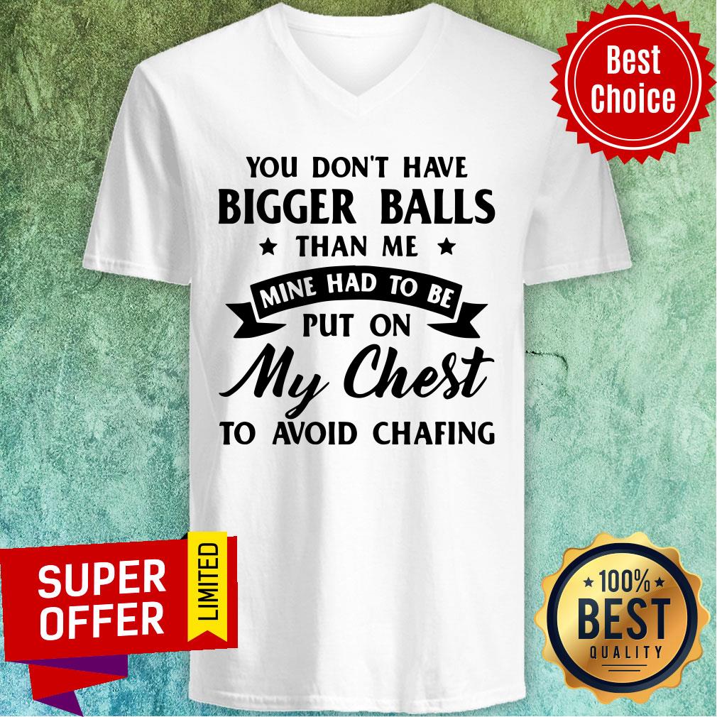 You Don’t Have Bigger Balls Than Me Mine Had To Be Put On My Chest To Avoid Chafing Shirt - Image 4