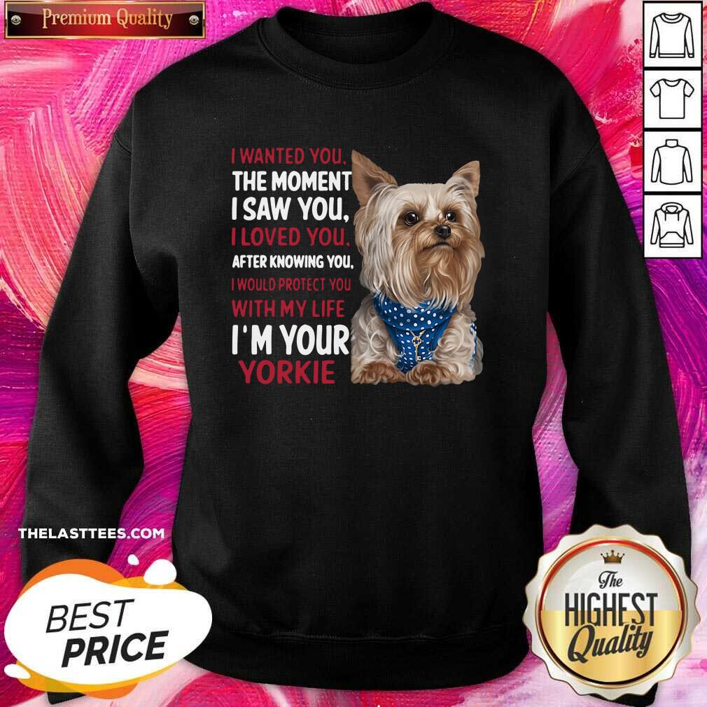 Cute Yorkie I Wanted You The Moment I Saw You I Loved You After Knowing You Shirt - Image 4