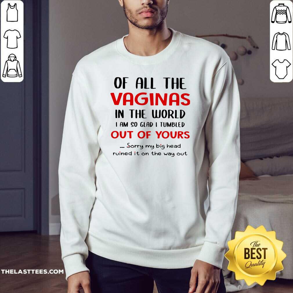 Great Of All The Vaginas In The World I Am So Glad I Tumbled Out Of Yours Shirt - Image 4
